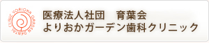 医療法人社団　育葉会 よりおかガーデン歯科クリニック