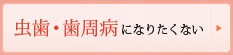 虫歯・歯周病になりたくない