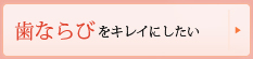 歯ならびをキレイにしたい