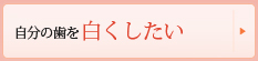 自分の歯を白くしたい