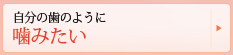 自分の歯のように噛みたい